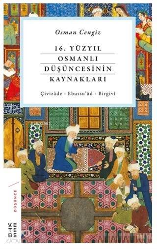 16. Yüzyıl Osmanlı Düşüncesinin Kaynakları Çivizade - Ebussuud - Birgivi - 1