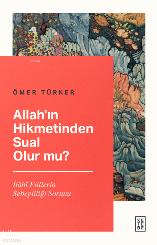 Allah’ın Hikmetinden Sual Olur mu?İlâhî Fiillerin Sebepliliği Sorunu - 1