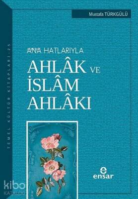 Anahatlarıyla Ahlâk ve İslâm Ahlâkı - 1
