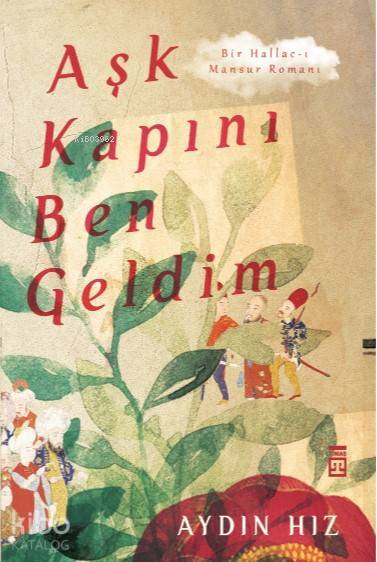 Aşk Kapını Ben Geldim Bir Hallac-ı Mansur Romanı - 1