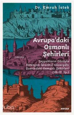 Avrupadaki Osmanlı Şehirleri Seyyahların Gözüyle Estergon-İstanbul Güzergahı Üzerindeki Osmanlı Şehirleri (16 - 17. Yy ) - 1
