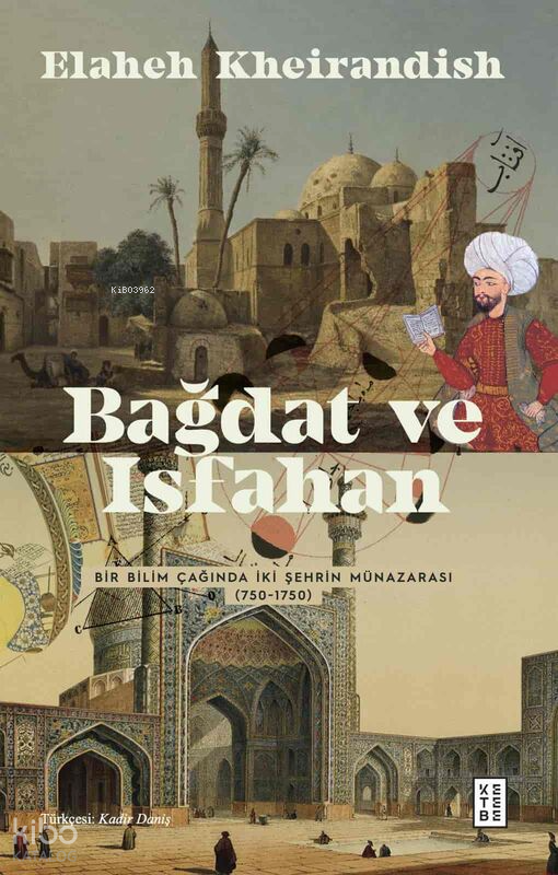 Bağdat Ve İsfahan Bir Bilim Çağında İki Şehrin Münazarası (750-1750) - 1