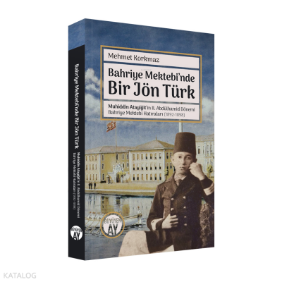 Bahriye Mektebi’nde Bir Jön TürkMuhiddin Atayiğit ve II. Abdülhamid Dönemi Bahriye Mektebi Hatıraları (1892-1898) - Fotoğraflarla - - 1