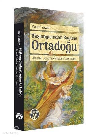 Başlangıcından Bugüne Ortadoğu Önemli Dönüm Noktaları Üzerinden - 1