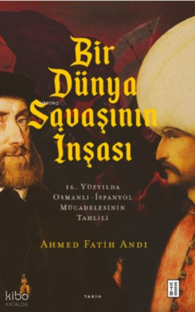 Bir Dünya Savaşının İnşası16. Yüzyılda Osmanlı- İspanyol Mücadelesinin Tahlili - 1