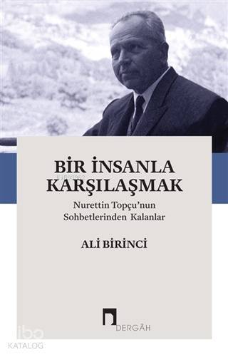 Bir İnsanla Karşılaşmak Nurettin Topçunun Sohbetlerinden Kalanlar - 1