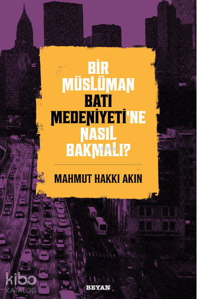 Bir Müslüman Batı Medeniyeti’ne Nasıl Bakmalı? - 1