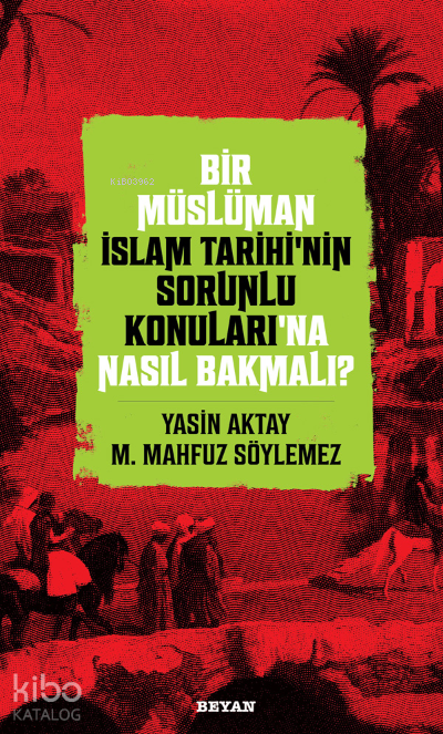 Bir Müslüman İslam Tarihi’nin Sorunlu Konuları’na Nasıl Bakmalı? - 1
