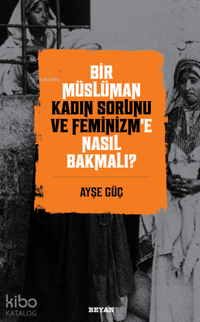 Bir Müslüman Kadın Sorunu ve Feminizm’e Nasıl Bakmalı? - 1