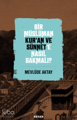 Bir Müslüman Kur’an ve Sünnet’e Nasıl Bakmalı? - 1