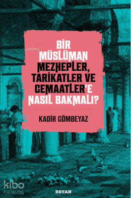 Bir Müslüman Mezhepler, Tarikatler ve Cemaatler’e Nasıl Bakmalı? - 1
