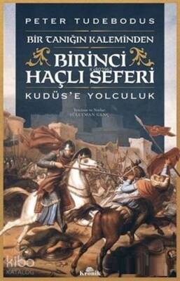 Birinci Haçlı Seferi Bir Tanığın Kaleminden Kudüse Yolculuk - 1
