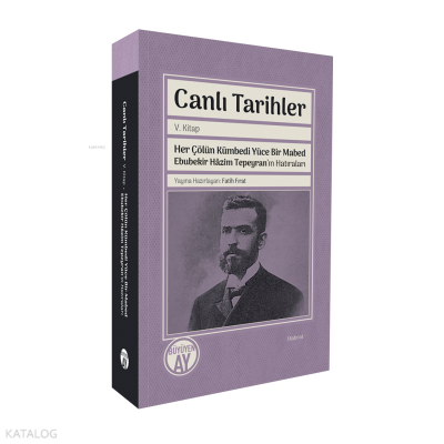 Canlı TarihlerHer Çölün Kümbedi Yüce Bir Mabed Ebubekir Hâzim Tepeyran’ın Hatıraları - 1