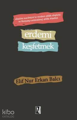 Erdemi Keşfetmek Alasdair MacIntyreın Modern Ahlâk Eleştirisi ve Thomasçı-Aristotelesçi Ahlâk Felsefesi - 1