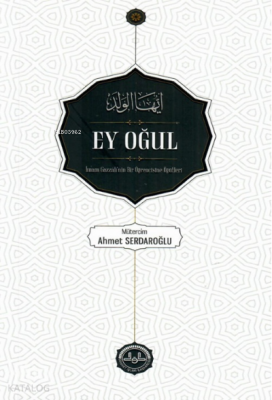 Ey Oğul İmam Gazzâlinin Bir Öğrencine Öğütleri - 1
