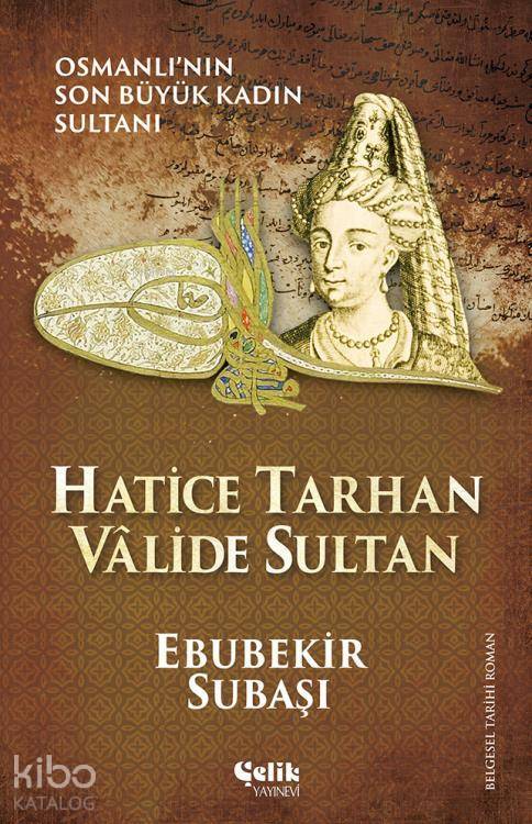 Hatice Tarhan Vâlide Sultan Osmanlının Son Büyük Kadın Sultanı - 1