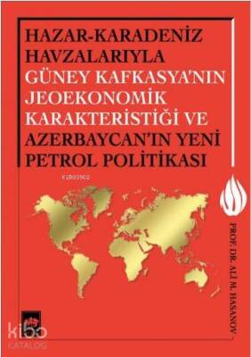 Hazar-Karadeniz Havzalarıyla Güney Kafkasyanın Jeoekonomik Karakteristiği Ve Azerbaycanın Yeni Petrol Politikası - 1