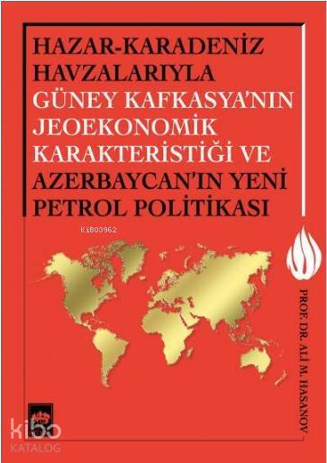 Hazar-Karadeniz Havzalarıyla Güney Kafkasyanın Jeoekonomik Karakteristiği Ve Azerbaycanın Yeni Petrol Politikası - 1