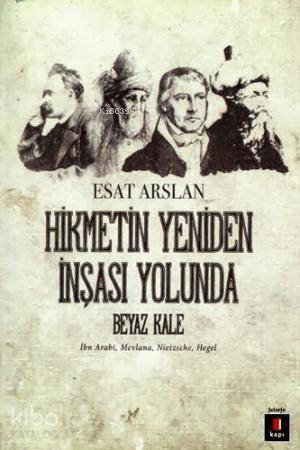 Hikmetin Yeniden İnşası Yolunda Beyaz Kale İbn Arabi, Mevlana, Nietzsche, Hegel - 1