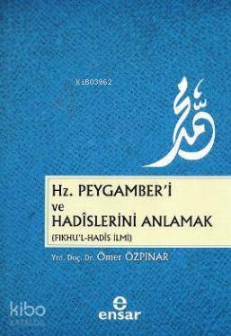 Hz. Peygamberi ve Hadislerini Anlamak (Fıkhul - Hadis İlmi) - 1