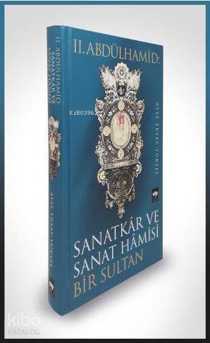 II. Abdülhamid Sanatkar ve Sanat Hamisi Bir Sultan - 1