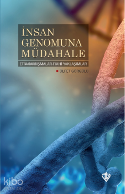 İnsan Genomuna Müdahale Etik Tartışmalar Fıkhi Yaklaşımlar - 1