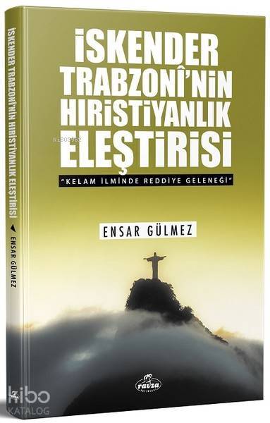 İskender Trabzoninin Hıristiyanlık Eleştirisi Kelam İlminde Reddiye Geleneği - 1