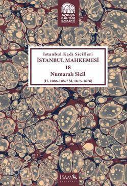 İstanbul Kadı Sicilleri İstanbul Mahkemesi 18 Numaralı Sicil H. 1086 - 1087 M. 1675 - 1676 - 1