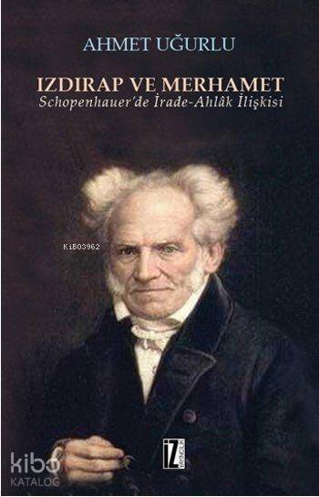 Izdırap ve Merhamet Schopenhauerde İrade-Ahlâk İlişkisi - 1
