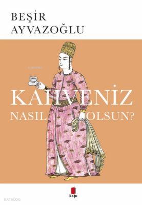 Kahveniz Nasıl Olsun? Türk Kahvesinin Kültür Tarihi - 1