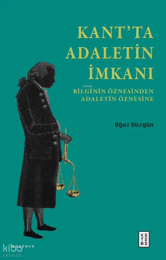 Kant’ta Adaletin İmkanıBilginin Öznesinden Adaletin Öznesine - 1