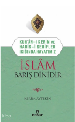 Kur’an’ı Kerim ve Hadis-i Şerifler Işığında Hayatımız - İslam Barış Dinidir - 1