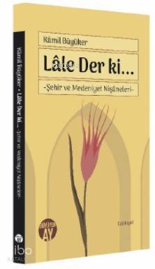 Lâle Der ki... Şehir ve Medeniyet Nişâneleri - 1