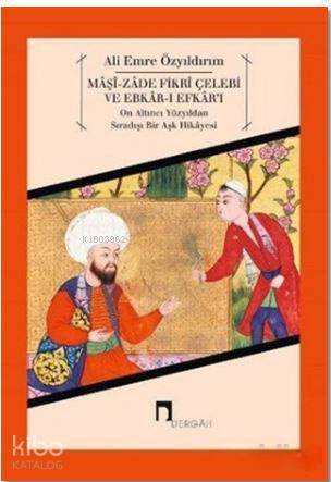 Maşi-Zade Fikri Çelebi ve Ebkar-ı Efkarı-On Altıncı Yüzyıldan Sıradışı Bir Aşk Hikayesi - 1