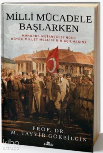 Milli Mücadele Başlarken Mondros Mütarekesinden Büyük Millet Meclisinin Açılmasına - 1