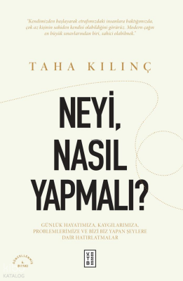 Neyi, Nasıl Yapmalı?Günlük Hayatımıza, Kaygılarımıza, Problemlerimize ve Bizi Biz Yapan Şeylere Dair Hatırlatmalar - 1