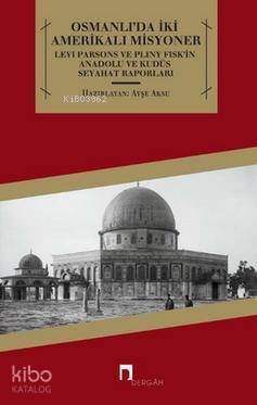Osmanlıda İki Amerikalı Misyoner Levi Parsons ve Pliny Fiskin Anadolu ve Kudüs Seyahat Raporları - 1