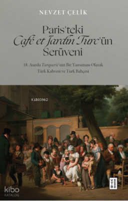 Paris’teki Café et Jardin Turc’ün Serüveni18. Asırda Turquerie’nin Bir Yansıması Olarak Türk Kahvesi ve Türk Bahçesi - 1