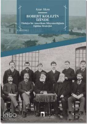 Robert Kolejin İzinde Türkiyede Amerikan Misyonerliğinin Eğitim Stratejisi - 1