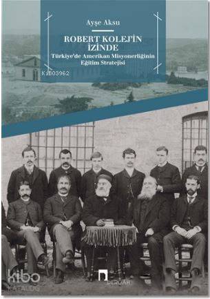 Robert Kolejin İzinde Türkiyede Amerikan Misyonerliğinin Eğitim Stratejisi - 1