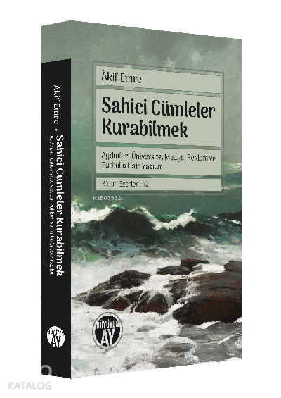 Sahici Cümleler KurabilmekAydınlar, Üniversite, Medya, Reklam ve Futbol’a Dair Yazılar Bütün Eserleri 12 - 1