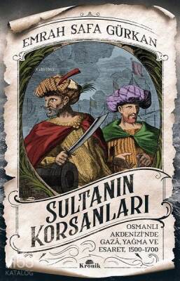 Sultanın Korsanları Osmanlı Akdenizinde Gaza, Yağma ve Esaret, 1500-1700 - 1