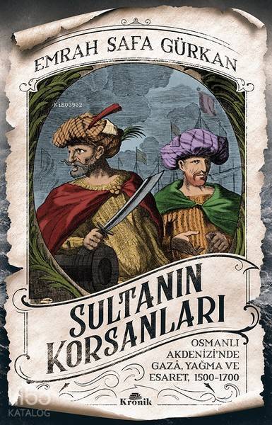 Sultanın Korsanları Osmanlı Akdenizinde Gaza, Yağma ve Esaret, 1500-1700 - 1
