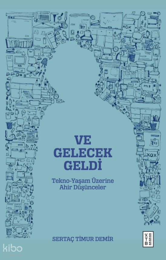Ve Gelecek GeldiTekno-Yaşam Üzerine Ahir Düşünceler - 1
