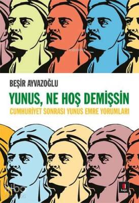 Yunus, Ne Hoş Demişsin Cumhuriyet Sonrası Yunus Emre Yorumları - 1
