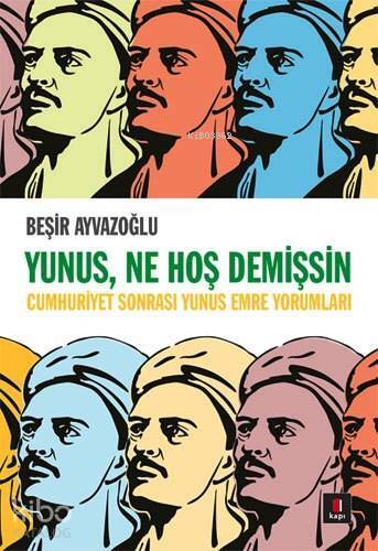 Yunus, Ne Hoş Demişsin Cumhuriyet Sonrası Yunus Emre Yorumları - 1